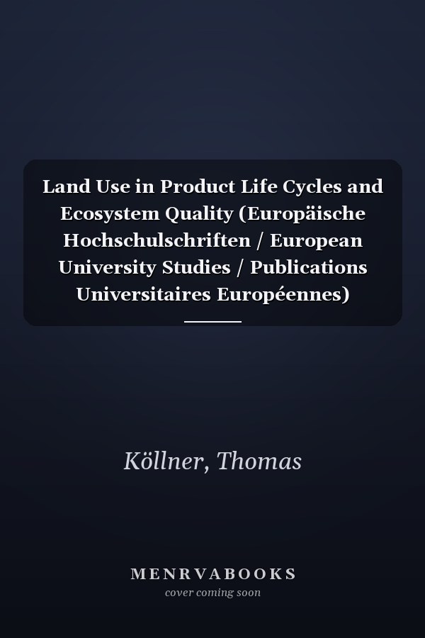 Land Use in Product Life Cycles and Ecosystem Quality (Europäische Hochschulschriften / European University Studies / Publications Universitaires Européennes)