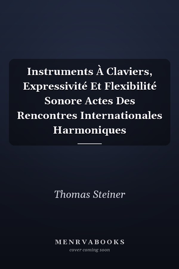 Instruments À Claviers, Expressivité Et Flexibilité Sonore Actes Des Rencontres Internationales Harmoniques