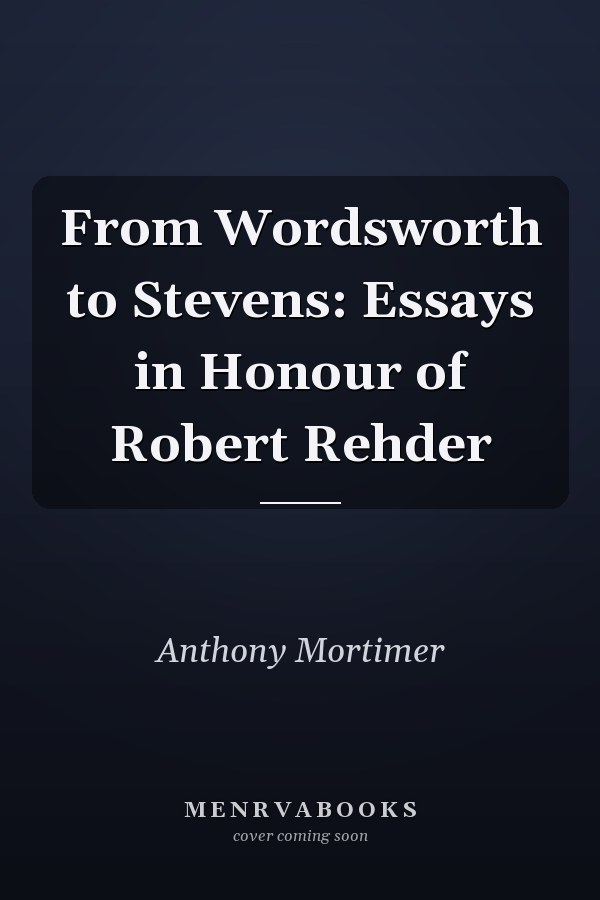 From Wordsworth to Stevens: Essays in Honour of Robert Rehder