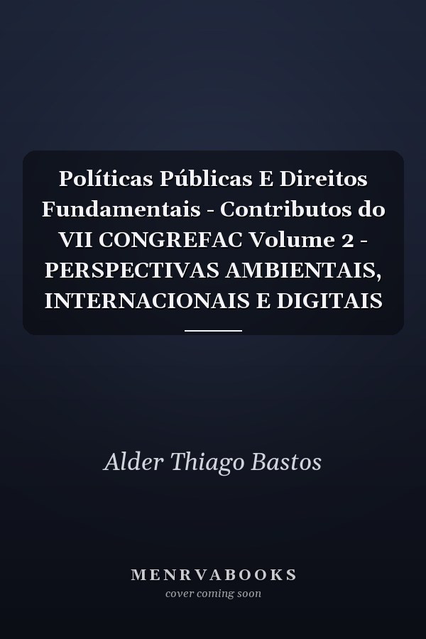 Políticas Públicas E Direitos Fundamentais - Contributos do VII CONGREFAC Volume 2 - PERSPECTIVAS AMBIENTAIS, INTERNACIONAIS E DIGITAIS