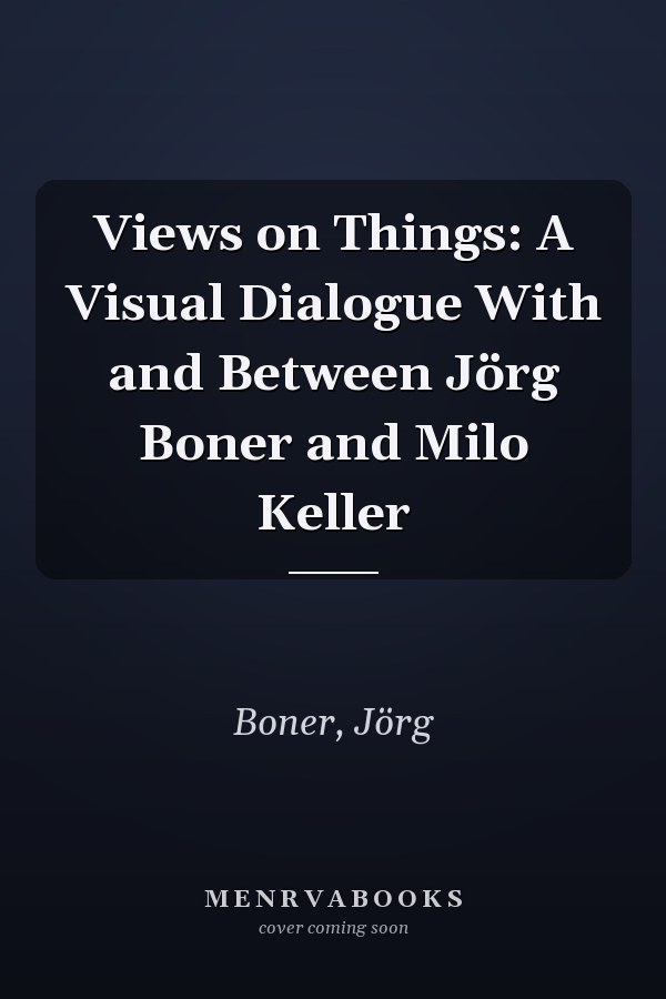 Views on Things: A Visual Dialogue With and Between Jörg Boner and Milo Keller