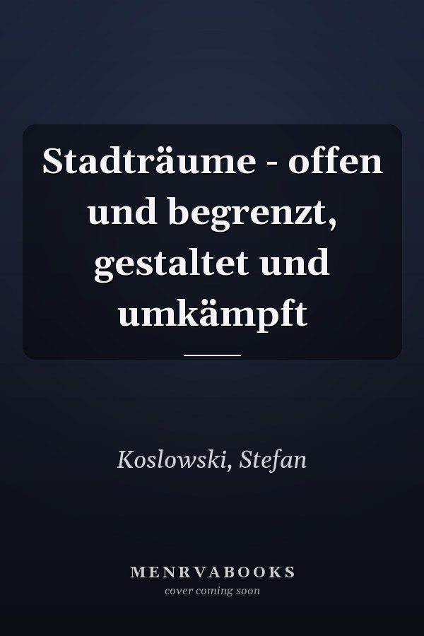 Stadträume - offen und begrenzt, gestaltet und umkämpft
