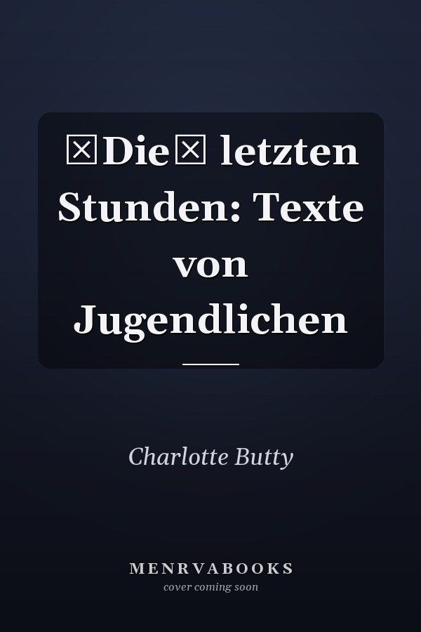 Die letzten Stunden: Texte von Jugendlichen