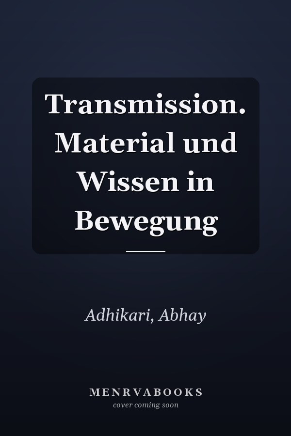 Transmission. Material und Wissen in Bewegung