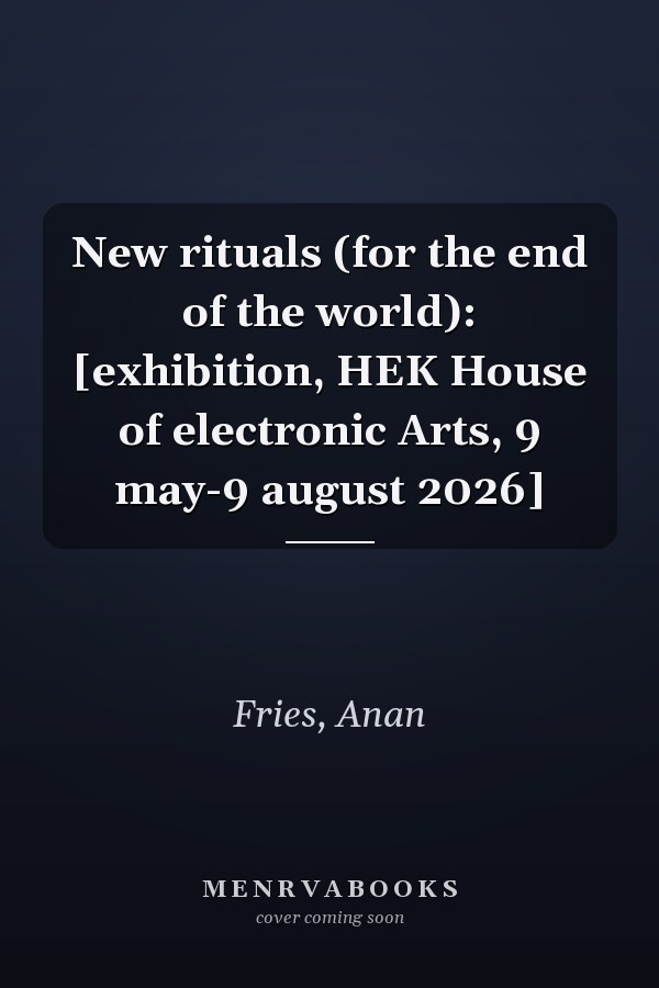 New rituals (for the end of the world): [exhibition, HEK House of electronic Arts, 9 may-9 august 2026]