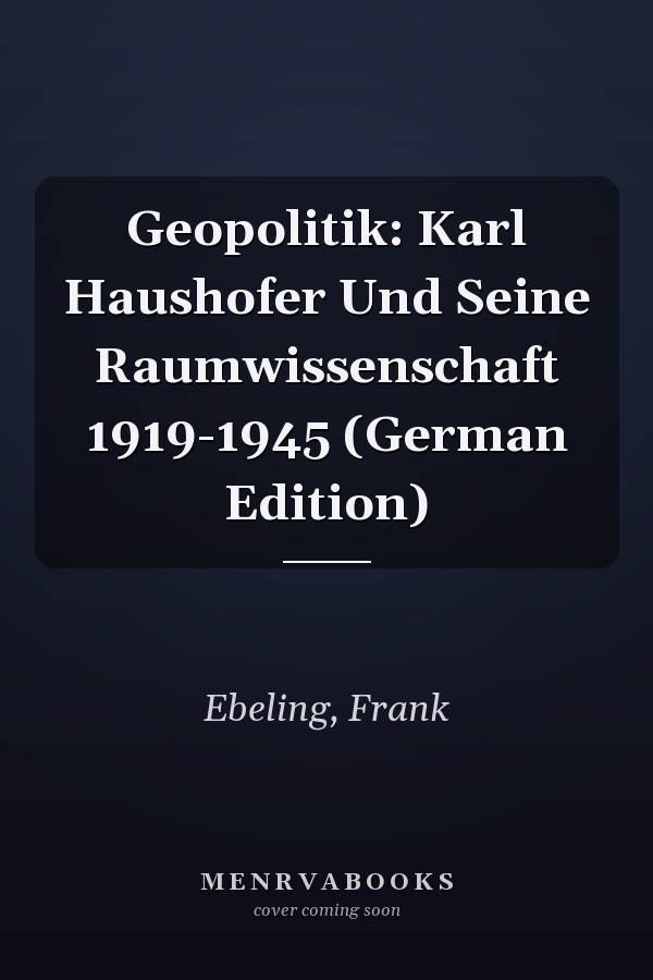 Geopolitik: Karl Haushofer Und Seine Raumwissenschaft 1919-1945 (German Edition)