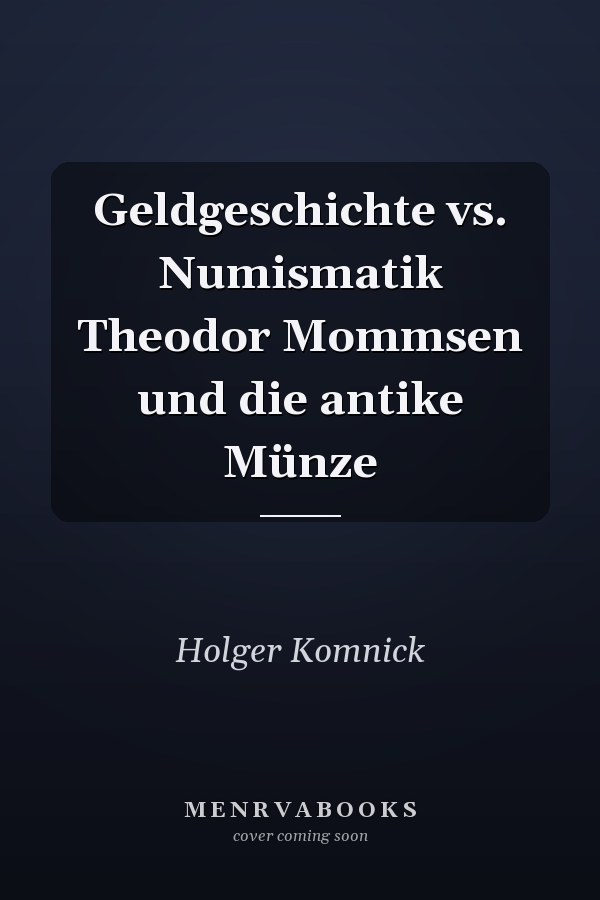 Geldgeschichte vs. Numismatik Theodor Mommsen und die antike Münze