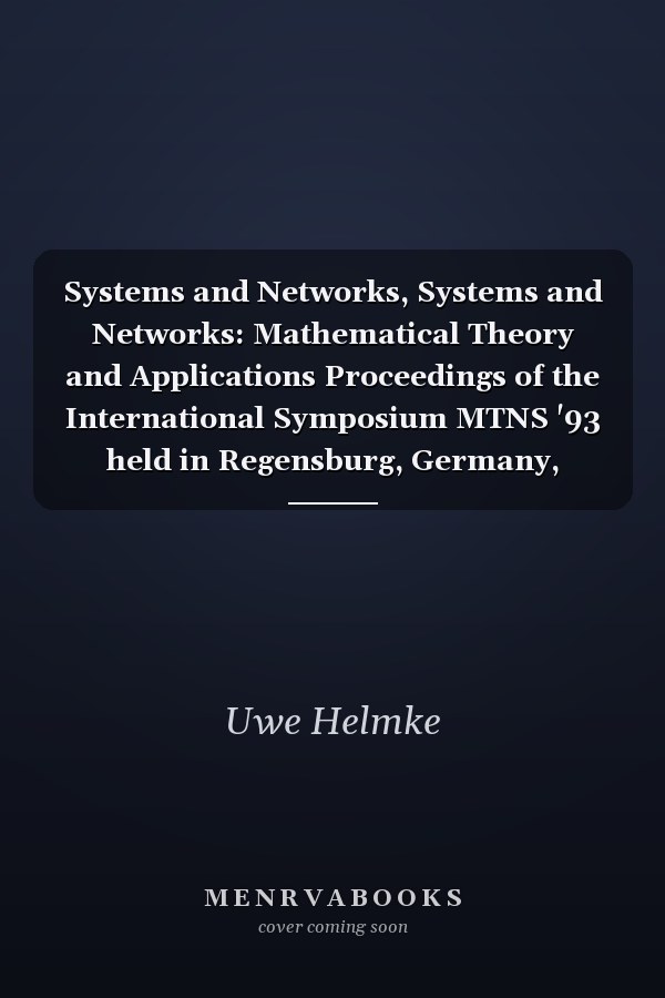 Systems and Networks, Systems and Networks: Mathematical Theory and Applications Proceedings of the International Symposium MTNS '93 held in Regensburg, Germany, August 2-6, 1993 Volume I Key Invited Lectures