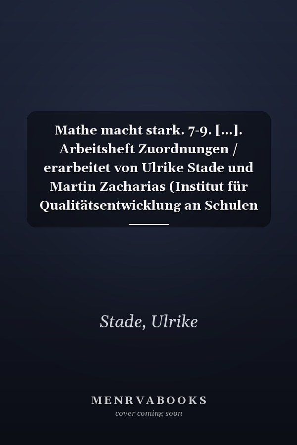 Mathe macht stark. 7-9. [...]. Arbeitsheft Zuordnungen / erarbeitet von Ulrike Stade und Martin Zacharias (Institut für Qualitätsentwicklung an Schulen Schleswig-Holstein - IQSH)