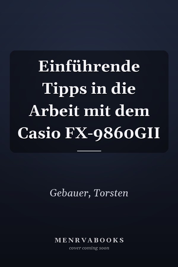 Einführende Tipps in die Arbeit mit dem Casio FX-9860GII