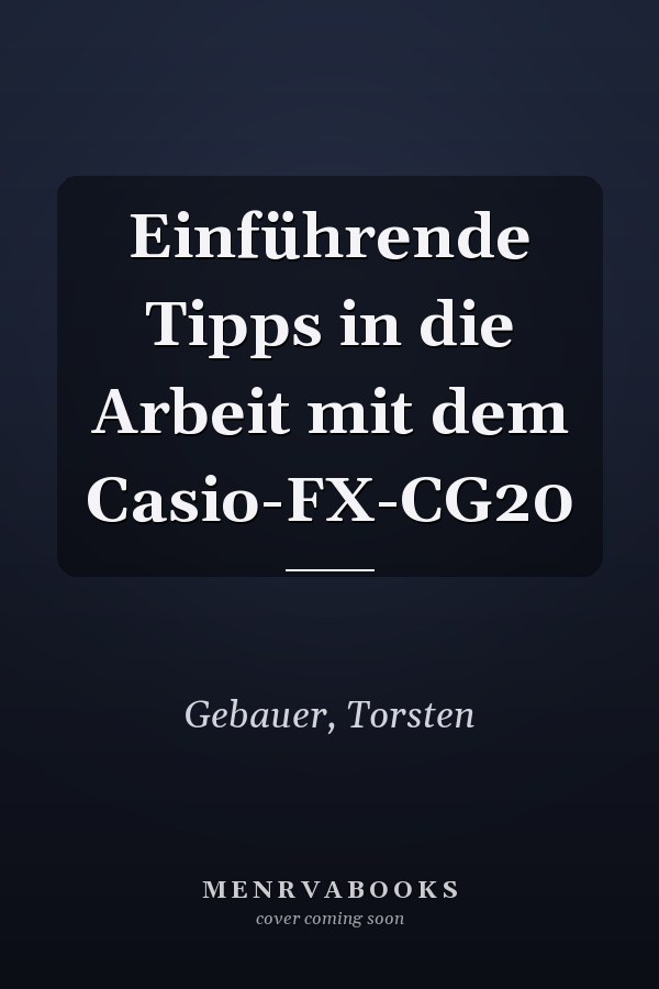 Einführende Tipps in die Arbeit mit dem Casio-FX-CG20
