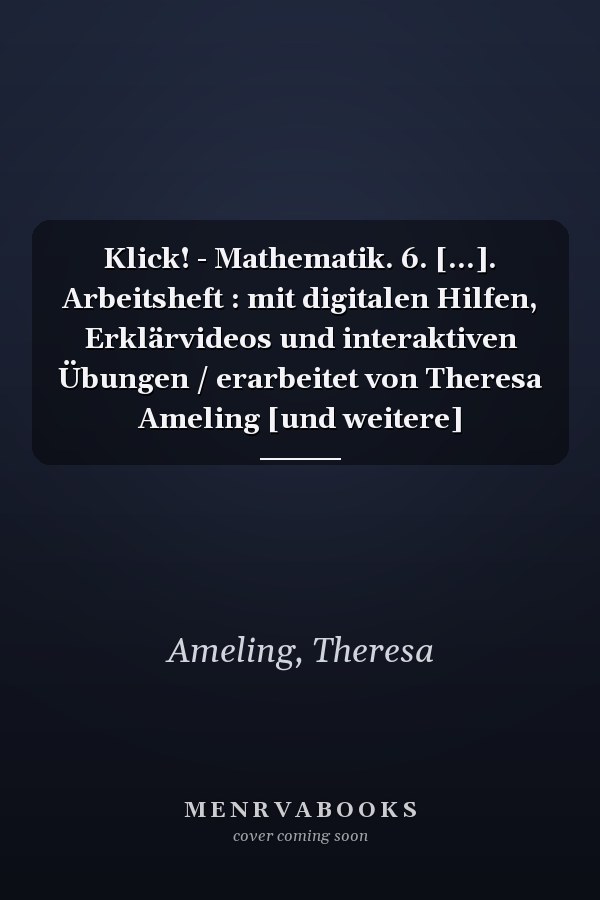 Klick! - Mathematik. 6. [...]. Arbeitsheft : mit digitalen Hilfen, Erklärvideos und interaktiven Übungen / erarbeitet von Theresa Ameling [und weitere]