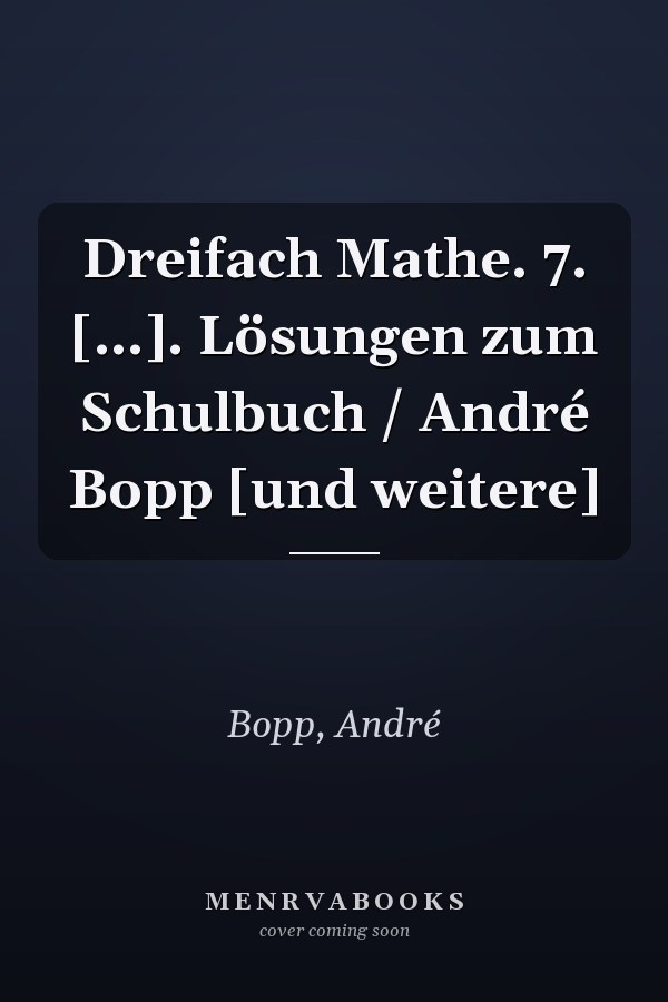 Dreifach Mathe. 7. [...]. Lösungen zum Schulbuch / André Bopp [und weitere]
