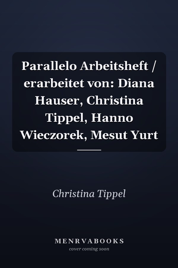 Parallelo Arbeitsheft / erarbeitet von: Diana Hauser, Christina Tippel, Hanno Wieczorek, Mesut Yurt