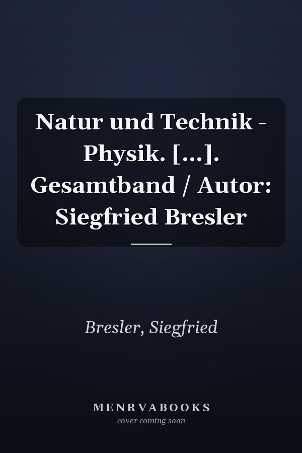 Natur und Technik - Physik. [...]. Gesamtband / Autor: Siegfried Bresler