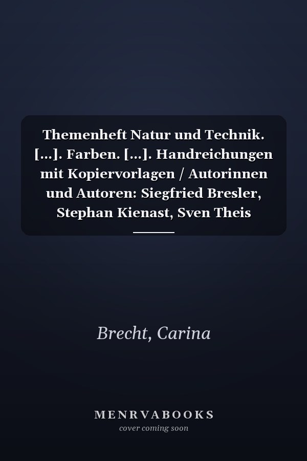 Themenheft Natur und Technik. [...]. Farben. [...]. Handreichungen mit Kopiervorlagen / Autorinnen und Autoren: Siegfried Bresler, Stephan Kienast, Sven Theis