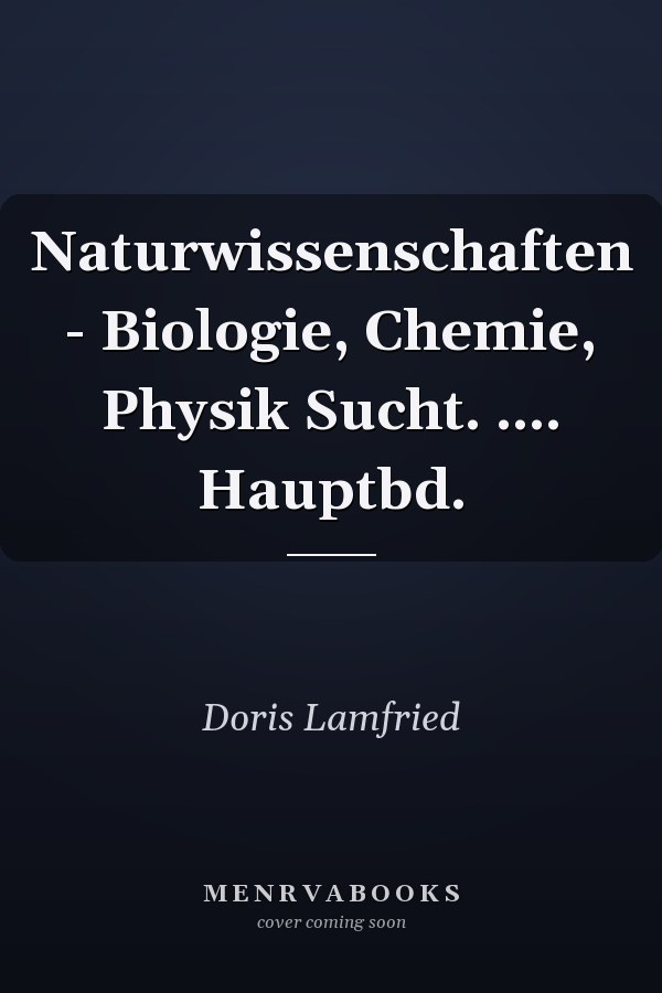Naturwissenschaften - Biologie, Chemie, Physik Sucht. .... Hauptbd.