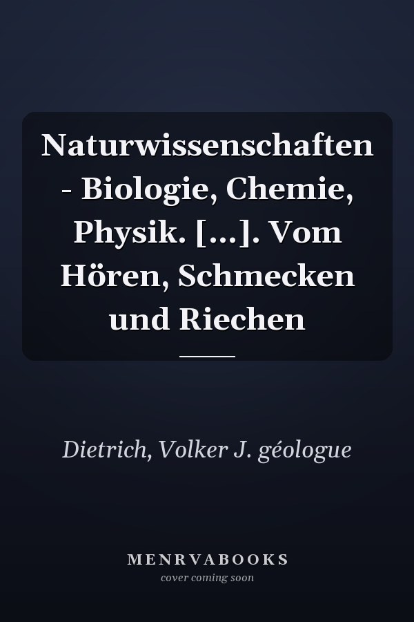 Naturwissenschaften - Biologie, Chemie, Physik. [...]. Vom Hören, Schmecken und Riechen