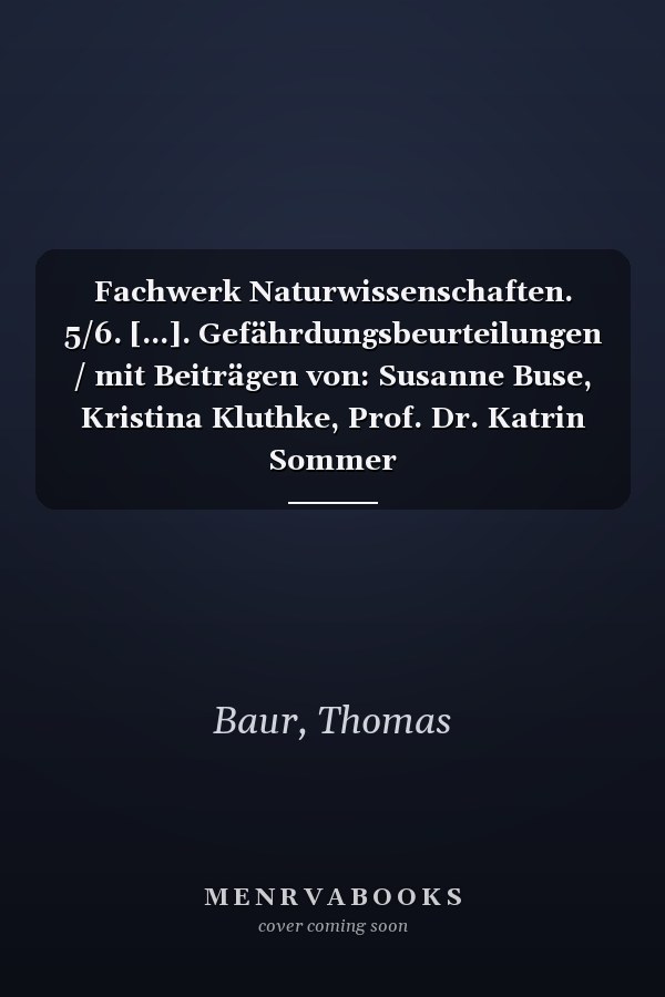 Fachwerk Naturwissenschaften. 5/6. [...]. Gefährdungsbeurteilungen / mit Beiträgen von: Susanne Buse, Kristina Kluthke, Prof. Dr. Katrin Sommer