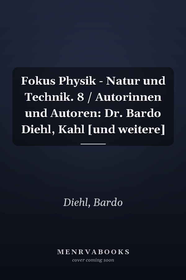 Fokus Physik - Natur und Technik. 8 / Autorinnen und Autoren: Dr. Bardo Diehl, Kahl [und weitere]