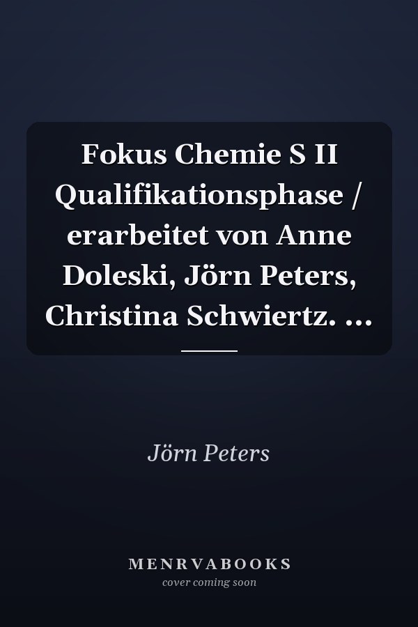 Fokus Chemie S II Qualifikationsphase / erarbeitet von Anne Doleski, Jörn Peters, Christina Schwiertz. ...