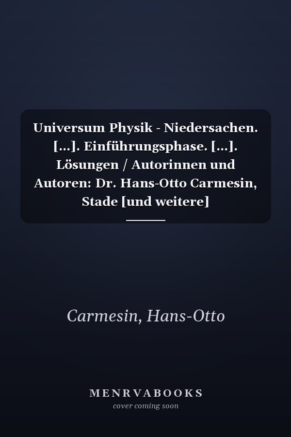 Universum Physik - Niedersachen. [...]. Einführungsphase. [...]. Lösungen / Autorinnen und Autoren: Dr. Hans-Otto Carmesin, Stade [und weitere]