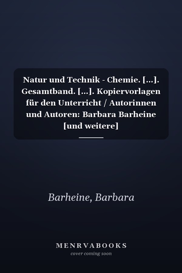 Natur und Technik - Chemie. [...]. Gesamtband. [...]. Kopiervorlagen für den Unterricht / Autorinnen und Autoren: Barbara Barheine [und weitere]