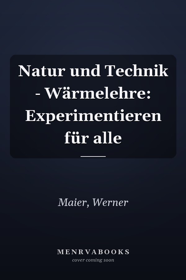 Natur und Technik - Wärmelehre: Experimentieren für alle