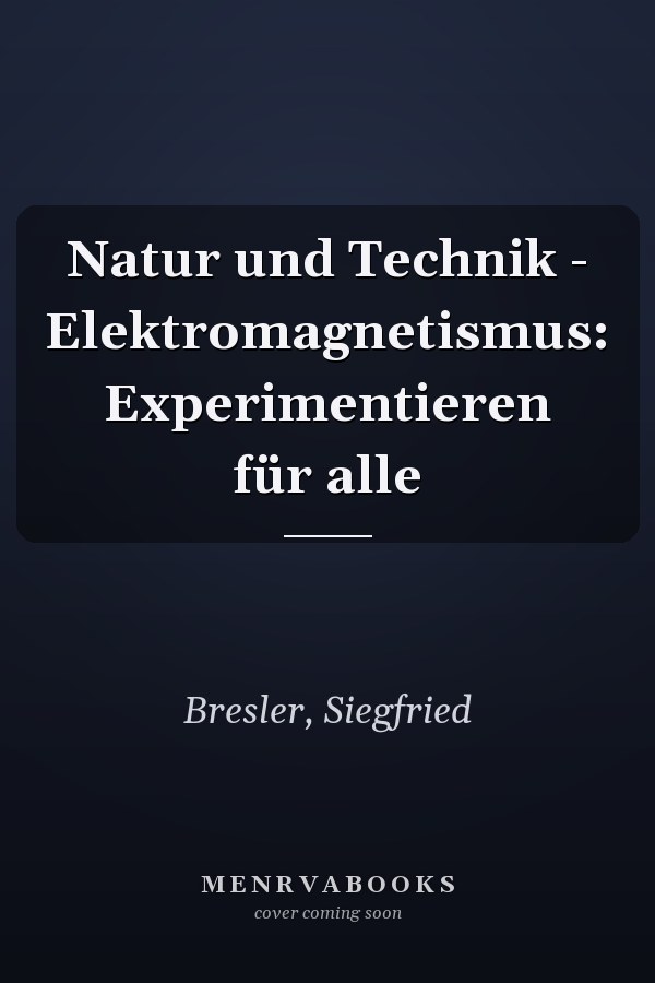 Natur und Technik - Elektromagnetismus: Experimentieren für alle