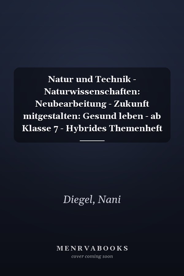 Natur und Technik - Naturwissenschaften: Neubearbeitung - Zukunft mitgestalten: Gesund leben - ab Klasse 7 - Hybrides Themenheft