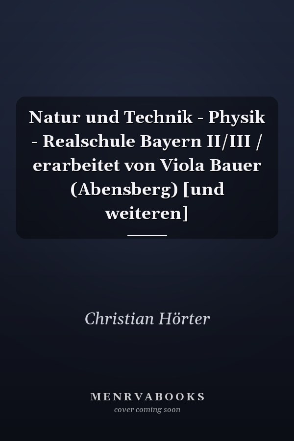 Natur und Technik - Physik - Realschule Bayern II/III / erarbeitet von Viola Bauer (Abensberg) [und weiteren]
