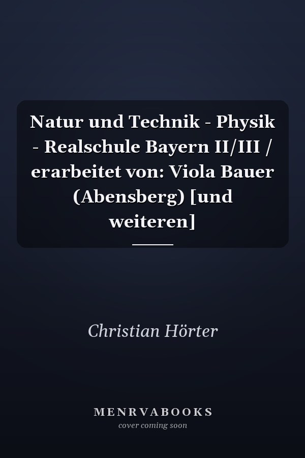 Natur und Technik - Physik - Realschule Bayern II/III / erarbeitet von: Viola Bauer (Abensberg) [und weiteren]