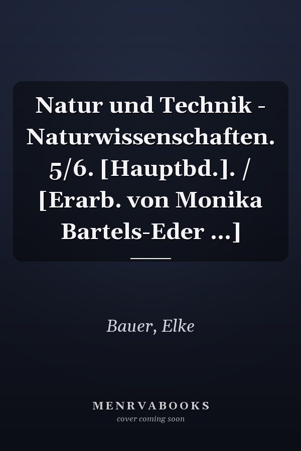 Natur und Technik - Naturwissenschaften. 5/6. [Hauptbd.]. / [Erarb. von Monika Bartels-Eder ...]