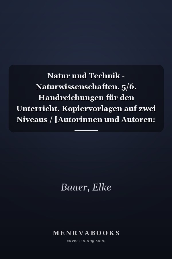 Natur und Technik - Naturwissenschaften. 5/6. Handreichungen für den Unterricht. Kopiervorlagen auf zwei Niveaus / [Autorinnen und Autoren: Elke Bauer ...]