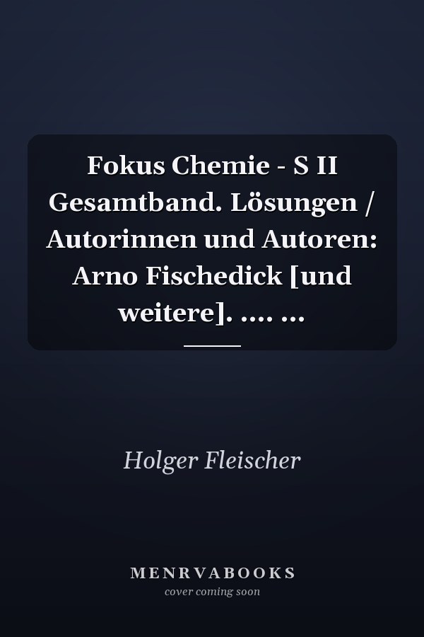 Fokus Chemie - S II Gesamtband. Lösungen / Autorinnen und Autoren: Arno Fischedick [und weitere]. .... ...