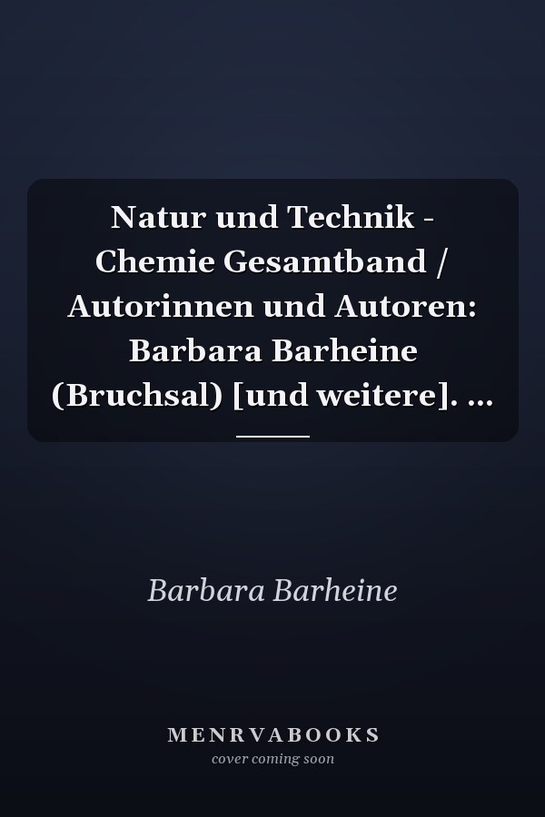 Natur und Technik - Chemie Gesamtband / Autorinnen und Autoren: Barbara Barheine (Bruchsal) [und weitere]. ...