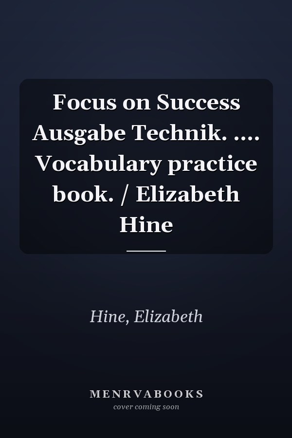 Focus on Success Ausgabe Technik. .... Vocabulary practice book. / Elizabeth Hine