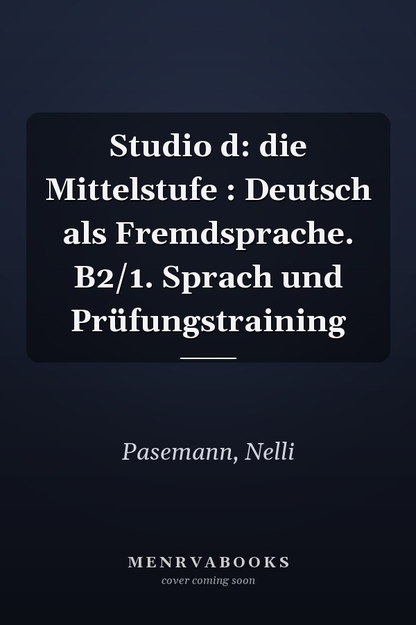 Studio d: die Mittelstufe : Deutsch als Fremdsprache. B2/1. Sprach und Prüfungstraining