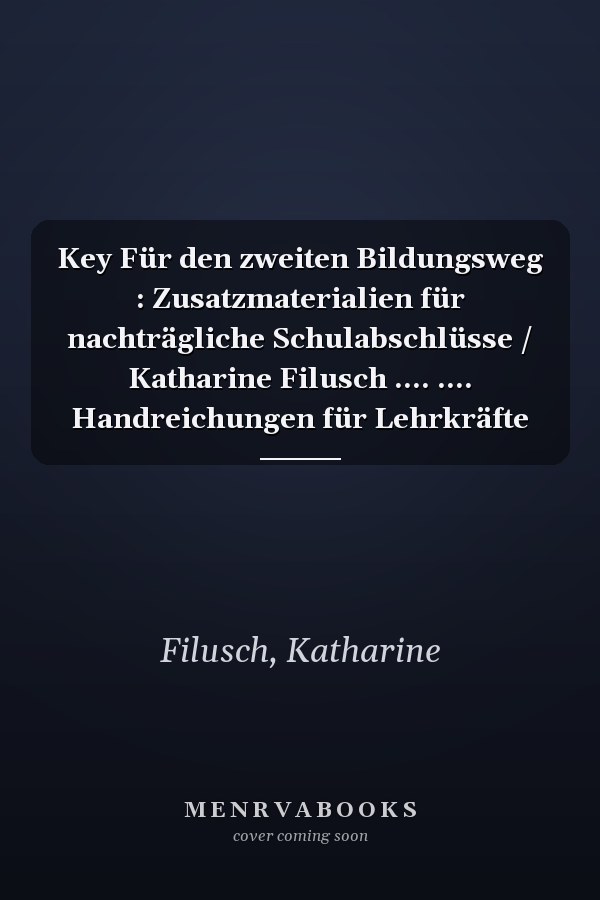 Key Für den zweiten Bildungsweg : Zusatzmaterialien für nachträgliche Schulabschlüsse / Katharine Filusch .... .... Handreichungen für Lehrkräfte