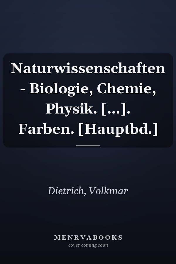 Naturwissenschaften - Biologie, Chemie, Physik. [...]. Farben. [Hauptbd.]