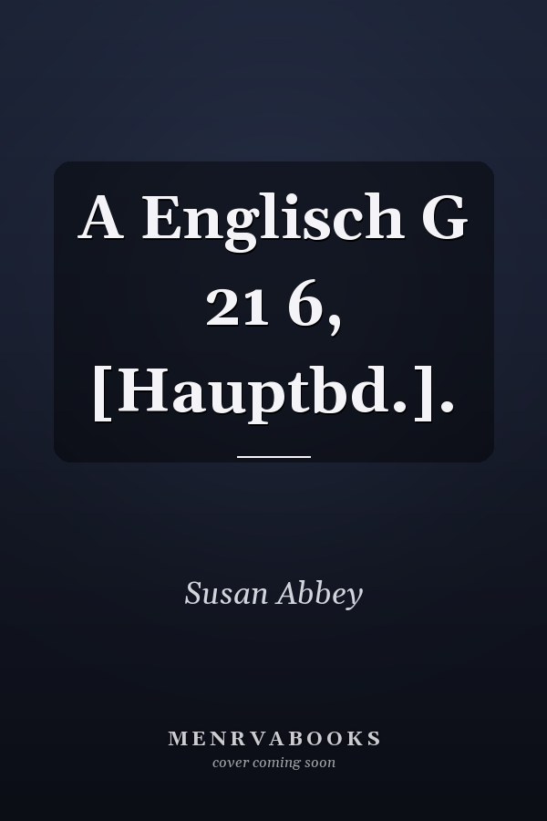 A Englisch G 21 6, [Hauptbd.].