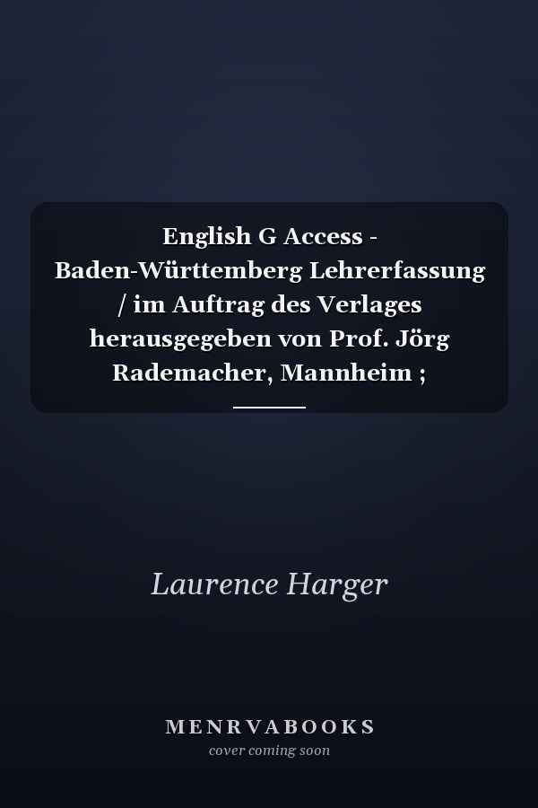 English G Access - Baden-Württemberg Lehrerfassung / im Auftrag des Verlages herausgegeben von Prof. Jörg Rademacher, Mannheim ; erarbeitet von Laurence Harger, Wellington, Neuseeland, Cecile Niemitz-Rossant, Berlin