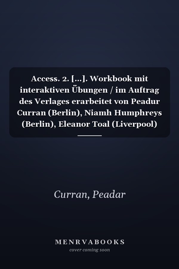 Access. 2. [...]. Workbook mit interaktiven Übungen / im Auftrag des Verlages erarbeitet von Peadur Curran (Berlin), Niamh Humphreys (Berlin), Eleanor Toal (Liverpool)