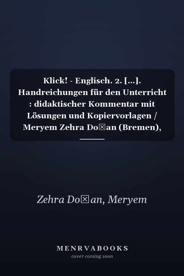 Klick! - Englisch. 2. [...]. Handreichungen für den Unterricht : didaktischer Kommentar mit Lösungen und Kopiervorlagen / Meryem Zehra Doğan (Bremen), Anja Ramajzl-Oesterreich (Salzhausen), Melitta Sahak (Paderborn)