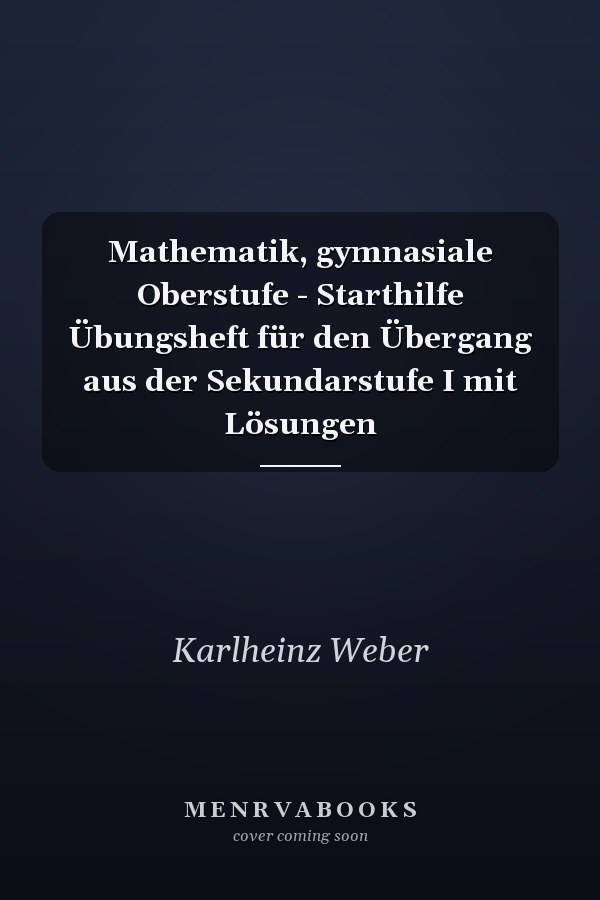 Mathematik, gymnasiale Oberstufe - Starthilfe Übungsheft für den Übergang aus der Sekundarstufe I mit Lösungen