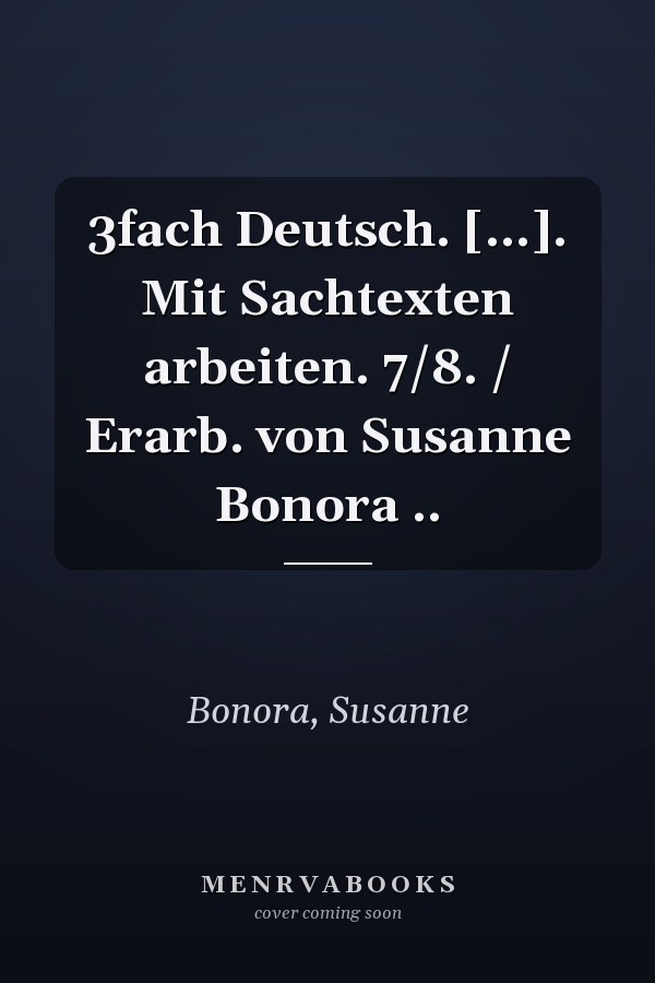 3fach Deutsch. [...]. Mit Sachtexten arbeiten. 7/8. / Erarb. von Susanne Bonora ..