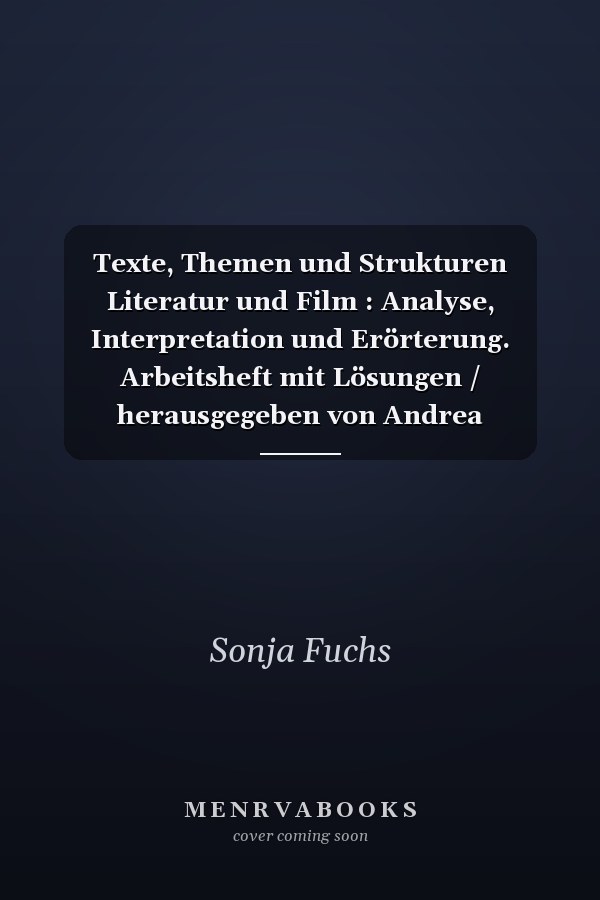 Texte, Themen und Strukturen Literatur und Film : Analyse, Interpretation und Erörterung. Arbeitsheft mit Lösungen / herausgegeben von Andrea Wagener ; erarbeitet von Sonja Fuchs [und weiteren]. .... ...