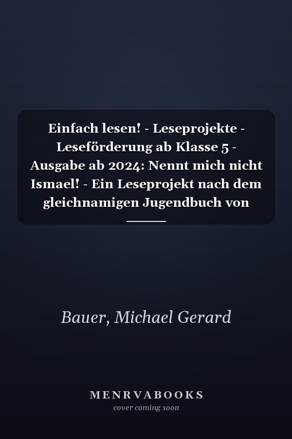 Einfach lesen! - Leseprojekte - Leseförderung ab Klasse 5 - Ausgabe ab 2024: Nennt mich nicht Ismael! - Ein Leseprojekt nach dem gleichnamigen Jugendbuch von Michael Gerard Bauer - Empfohlen für das 7.-8. Schuljahr - Arbeitsbuch mit Lösungen - Mit Audios