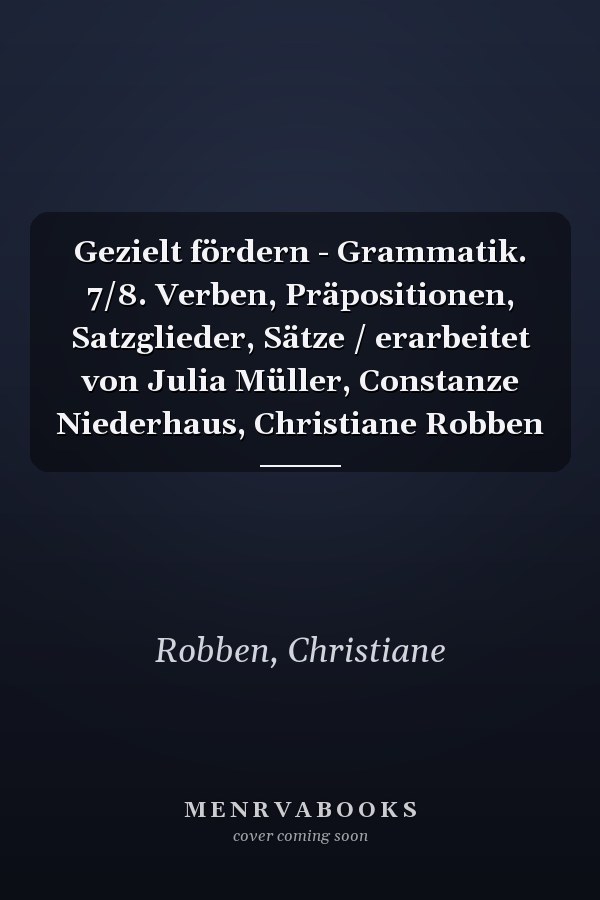 Gezielt fördern - Grammatik. 7/8. Verben, Präpositionen, Satzglieder, Sätze / erarbeitet von Julia Müller, Constanze Niederhaus, Christiane Robben