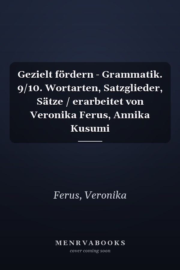 Gezielt fördern - Grammatik. 9/10. Wortarten, Satzglieder, Sätze / erarbeitet von Veronika Ferus, Annika Kusumi